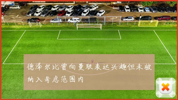 德泽尔比曾向曼联表达兴趣但未被纳入考虑范围内